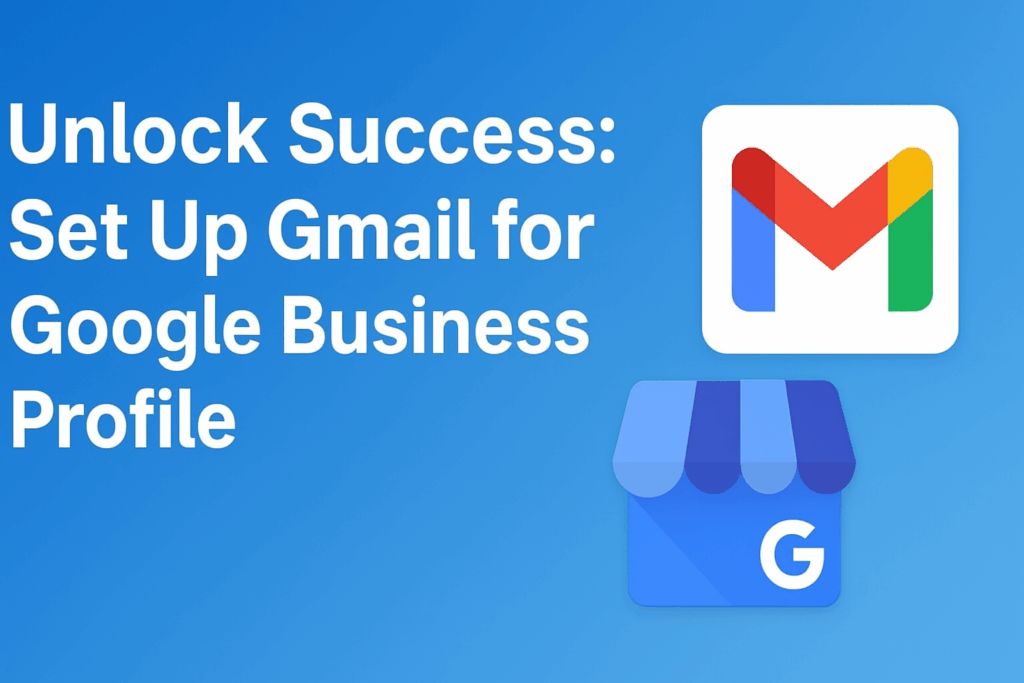 Unlock Success Set Up Gmail for Google Business Profile